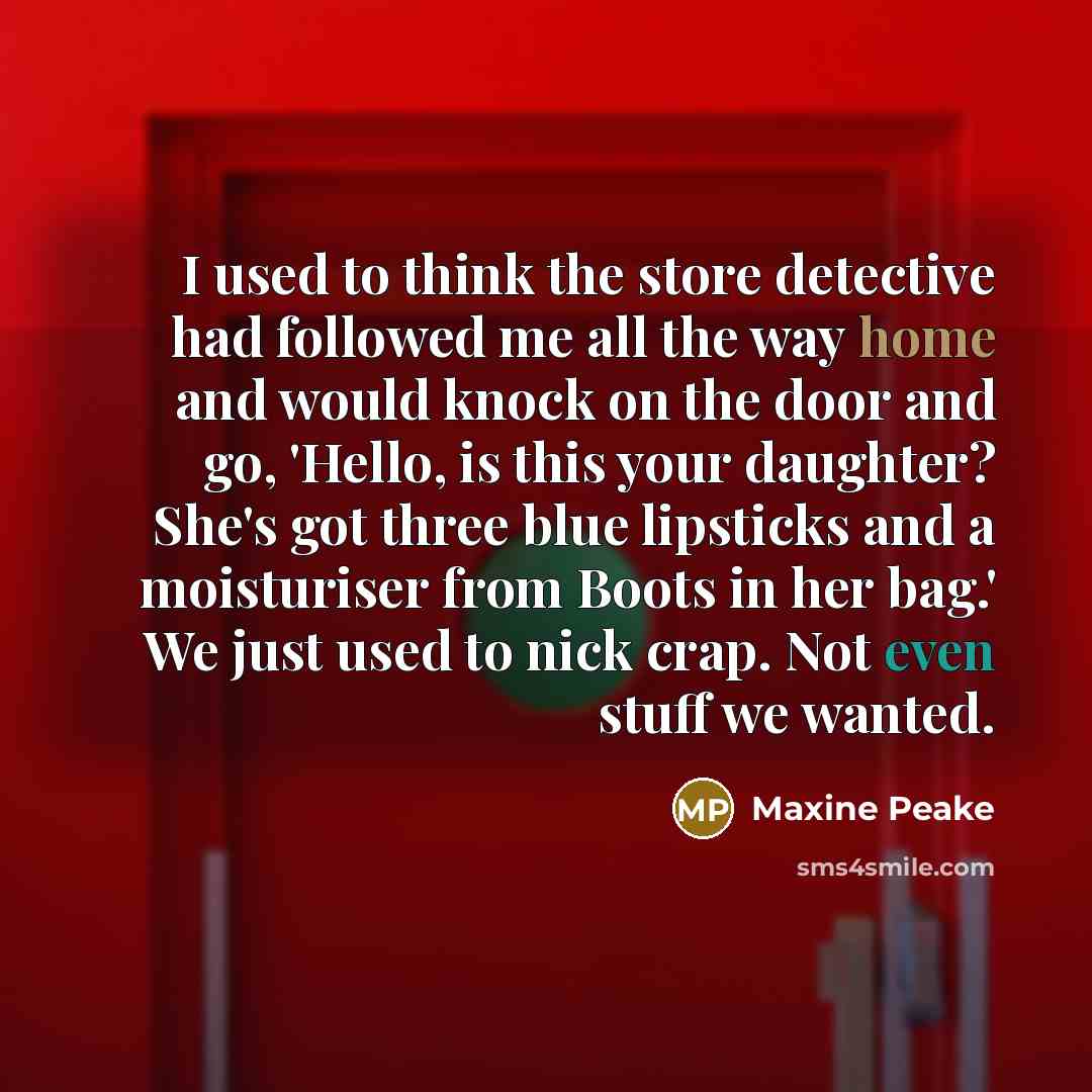 “I used to think the store detective had followed me…” quote by Maxine Peake