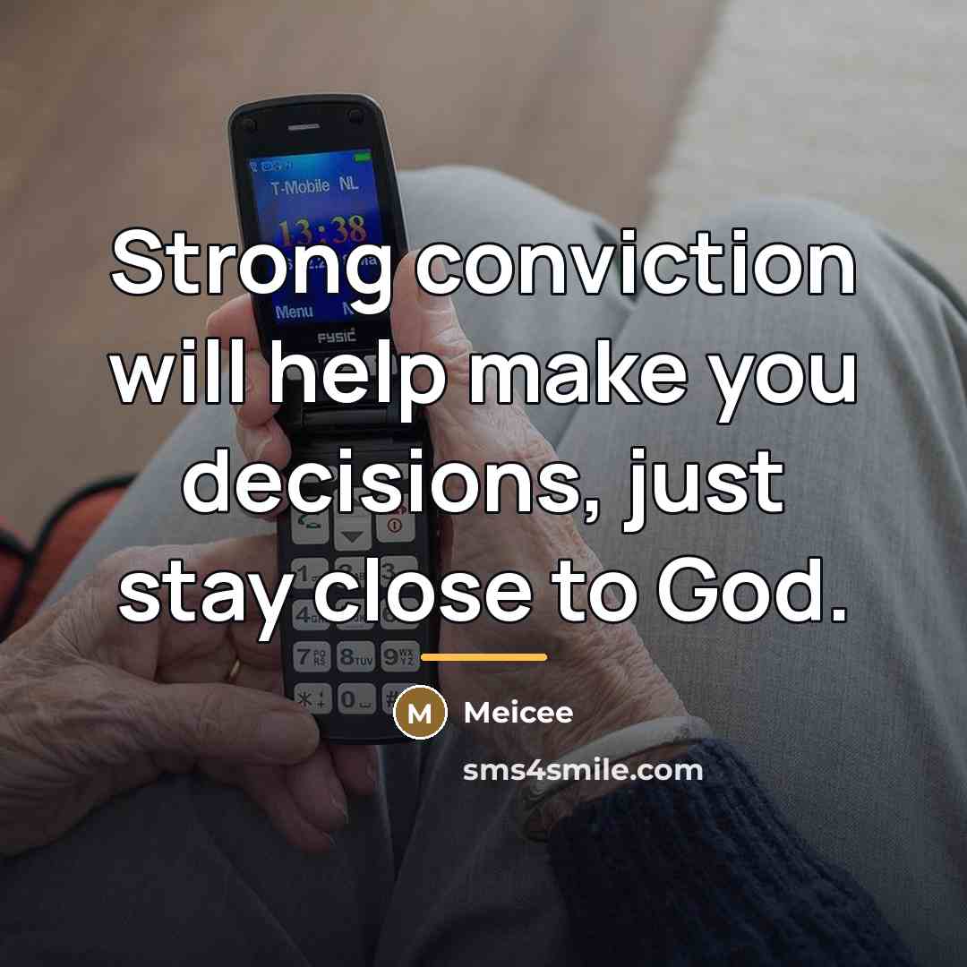 “Strong conviction will help make you decisions, just stay close…” quote by Meicee