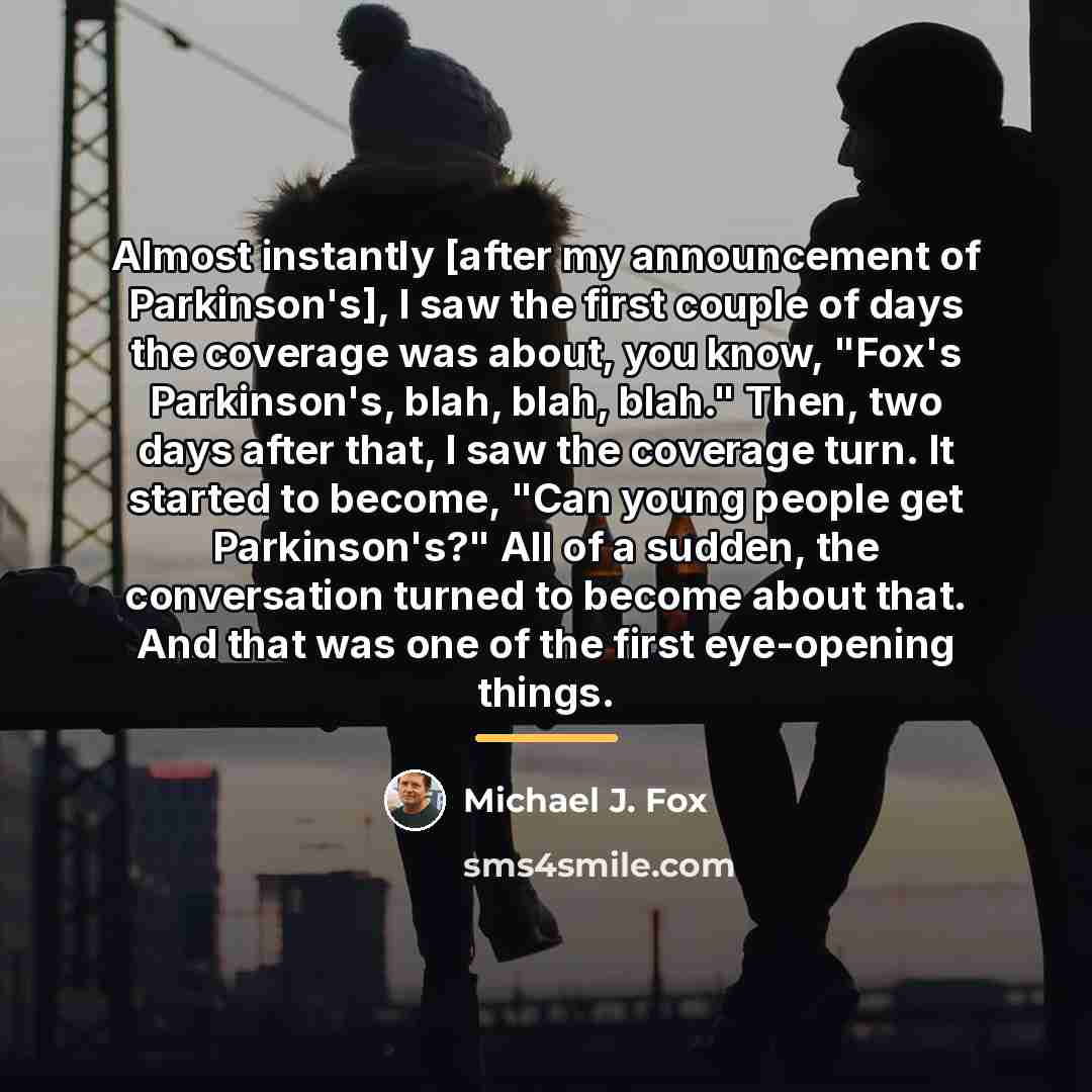 “Almost instantly [after my announcement of Parkinson's], I saw the…” quote by Michael J. Fox