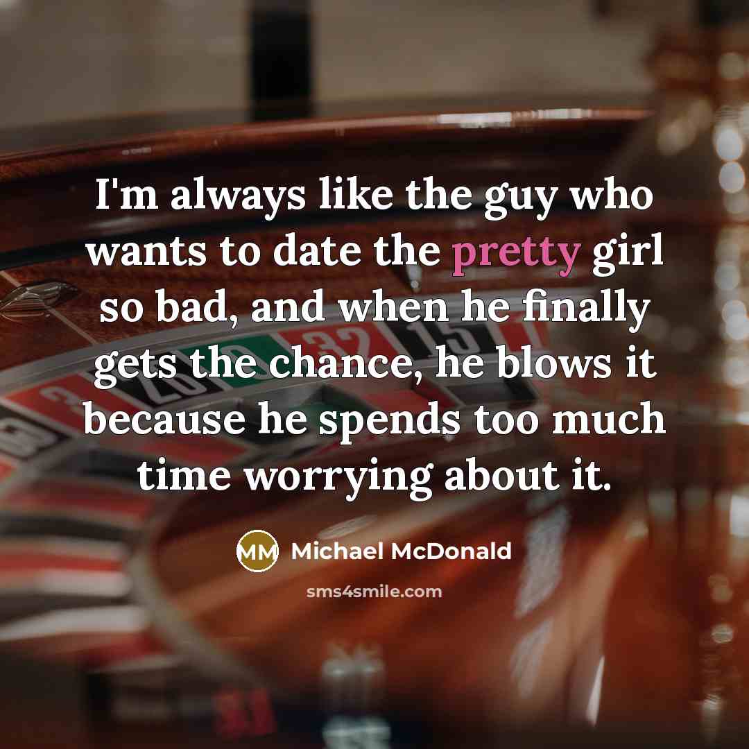 “I'm always like the guy who wants to date the…” quote by Michael McDonald