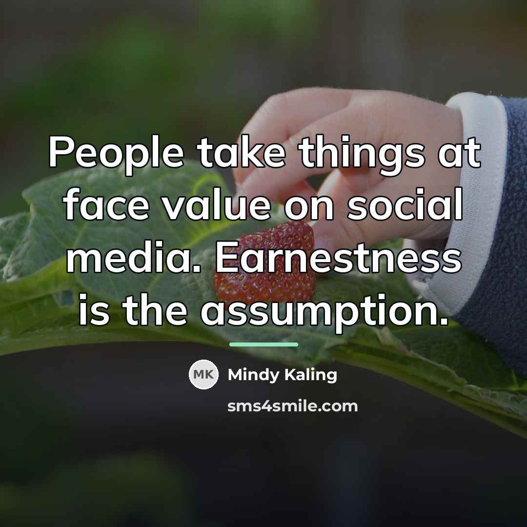 “People take things at face value on social media. Earnestness…” quote by Mindy Kaling