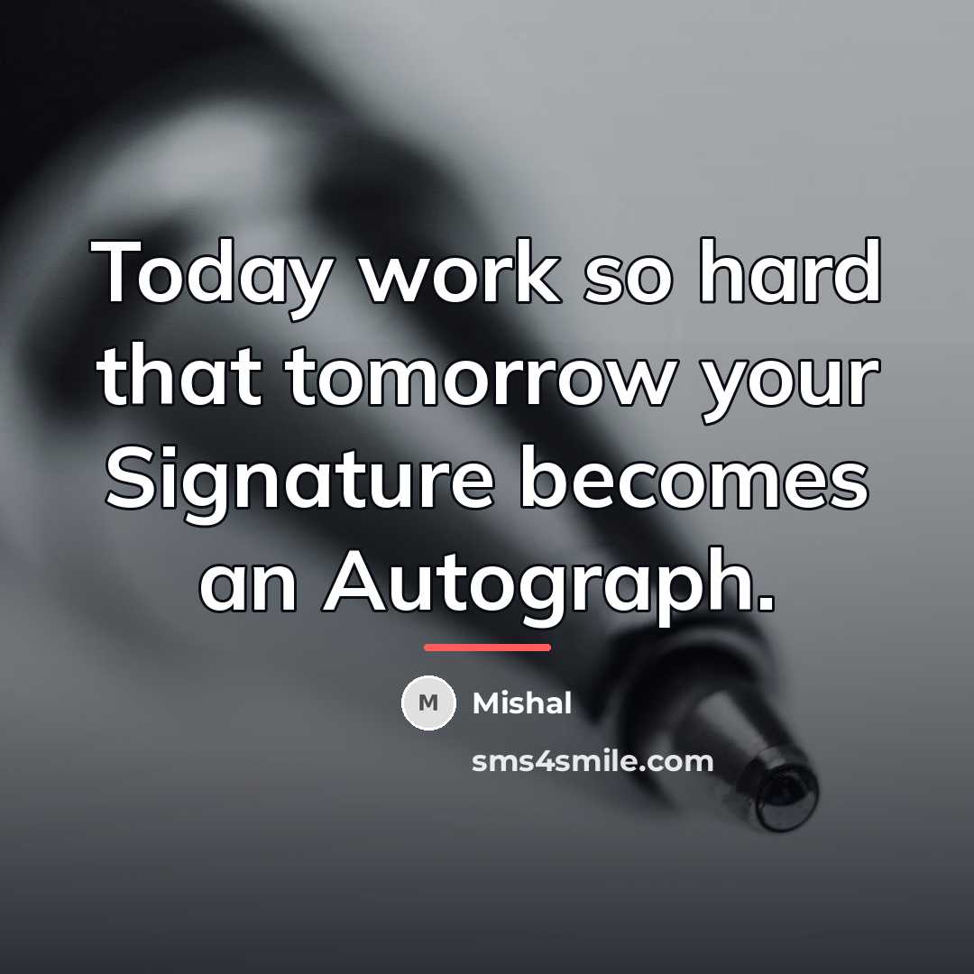 “Today work so hard that tomorrow your Signature becomes an…” quote by Mishal