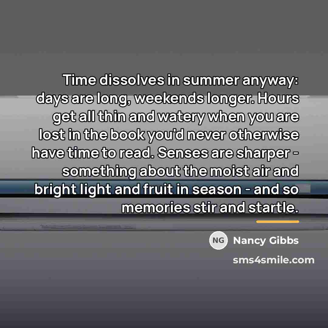 “Time dissolves in summer anyway: days are long, weekends longer.…” quote by Nancy Gibbs