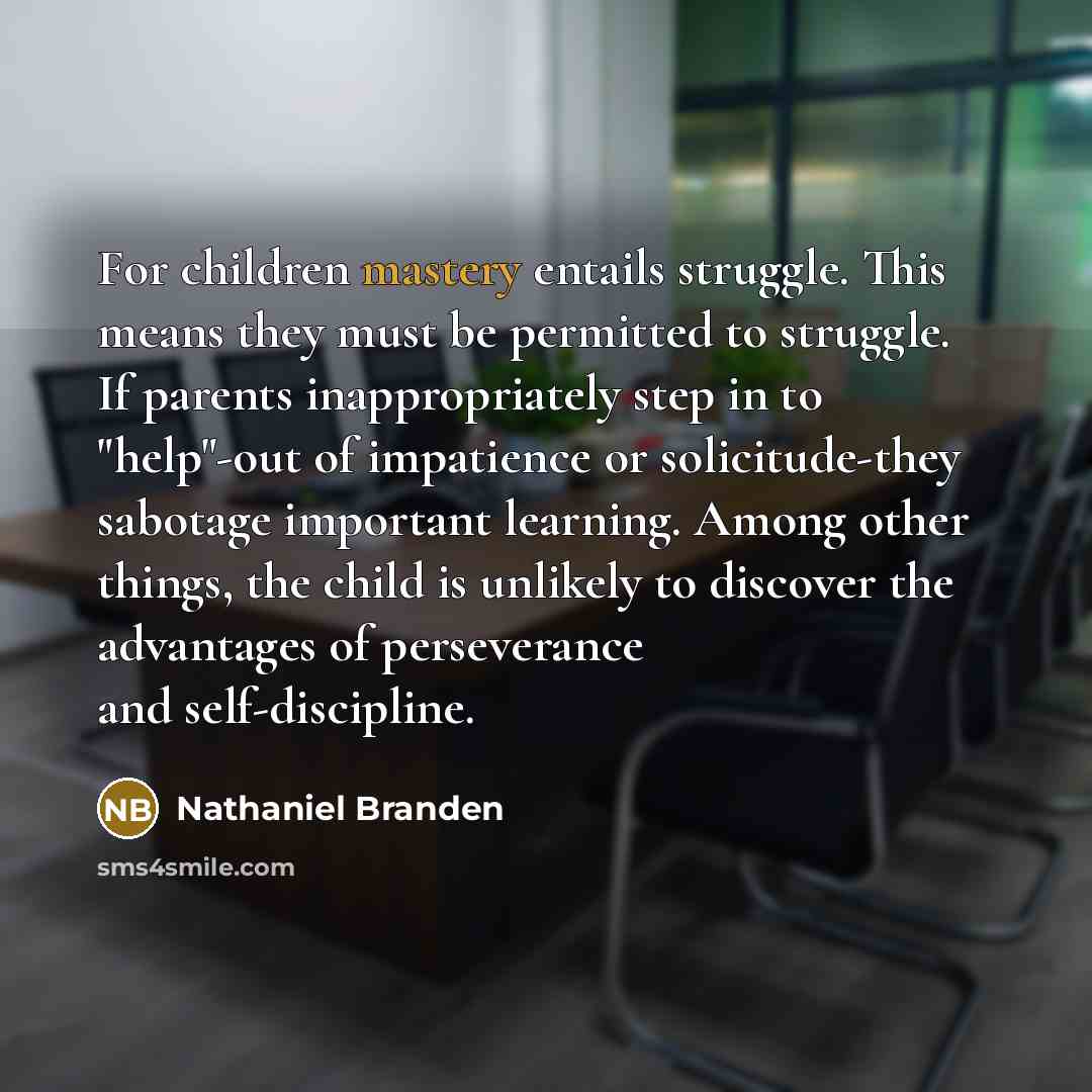 “For children mastery entails struggle. This means they must be…” quote by Nathaniel Branden