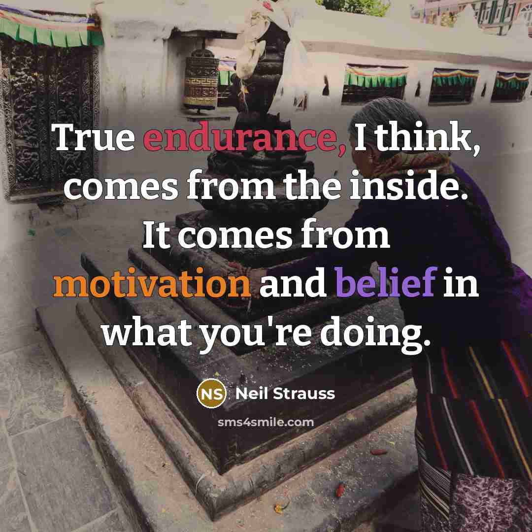 “True endurance, I think, comes from the inside. It comes…” quote by Neil Strauss