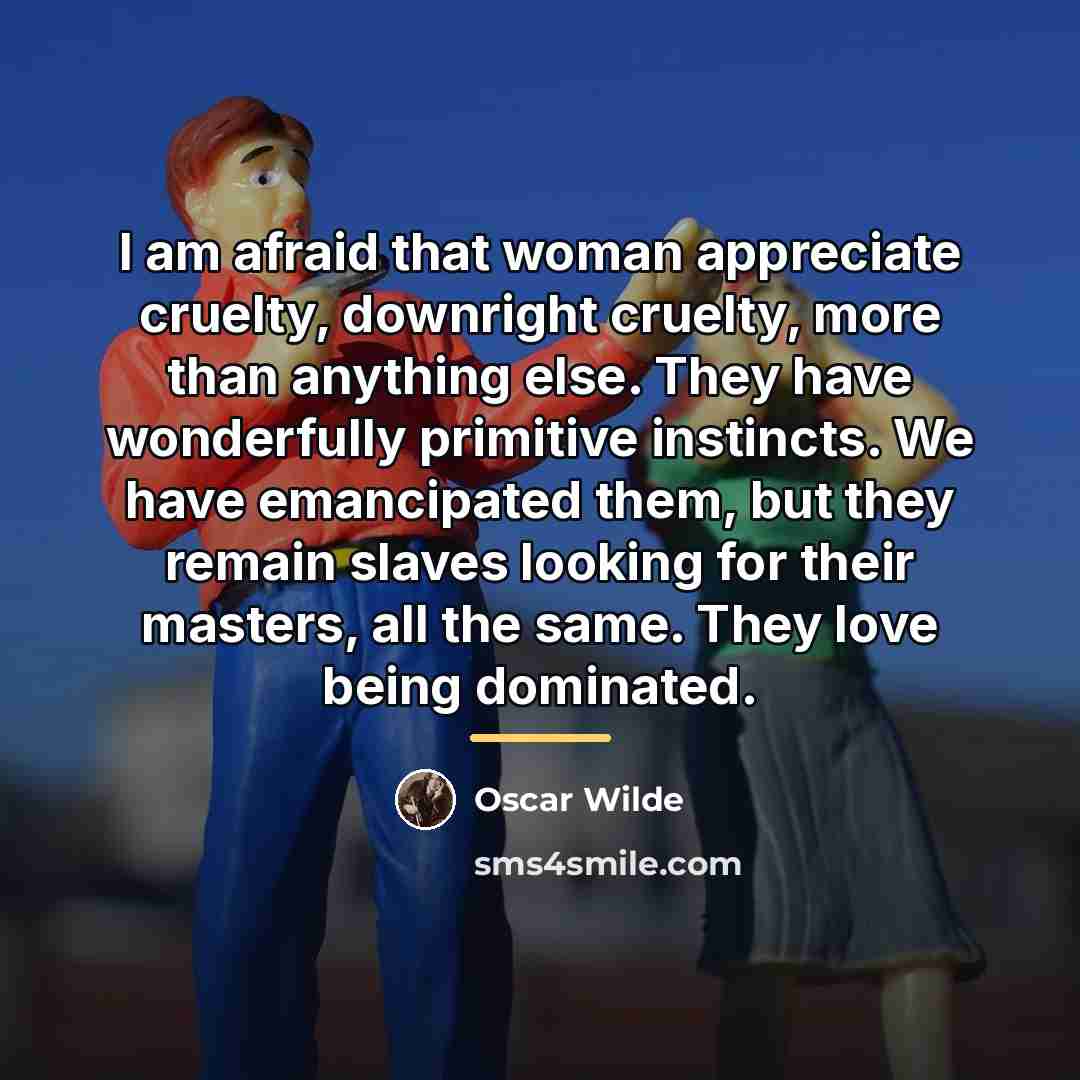 “I am afraid that woman appreciate cruelty, downright cruelty, more…” quote by Oscar Wilde
