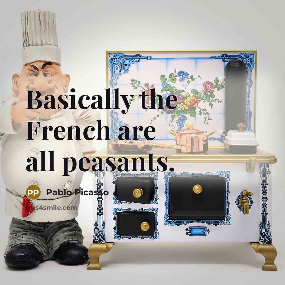 “Basically the French are all peasants.…” quote by Pablo Picasso