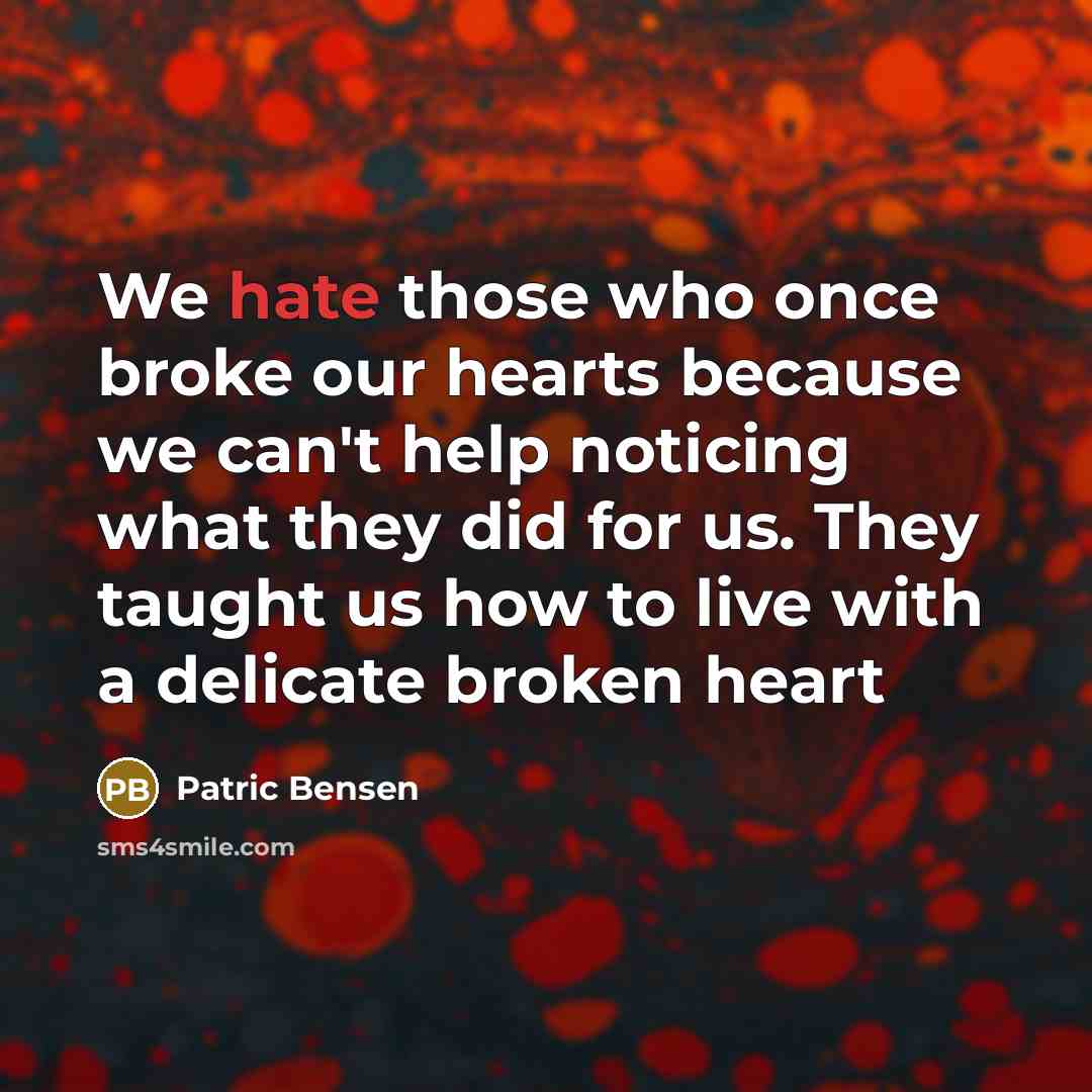 “We hate those who once broke our hearts because we…” quote by Patric Bensen