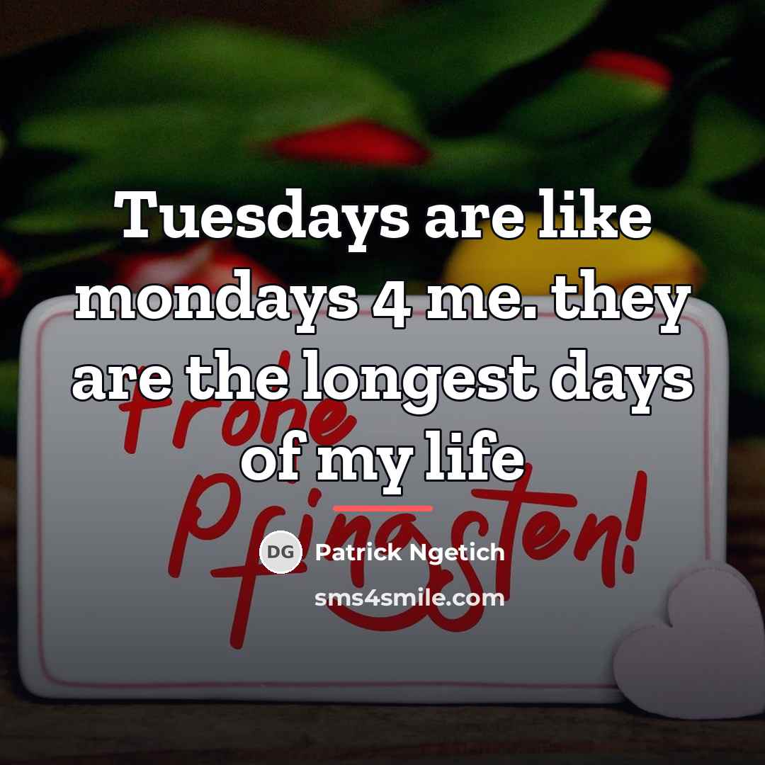 “Tuesdays are like mondays 4 me. they are the longest…” quote by Patrick Ngetich