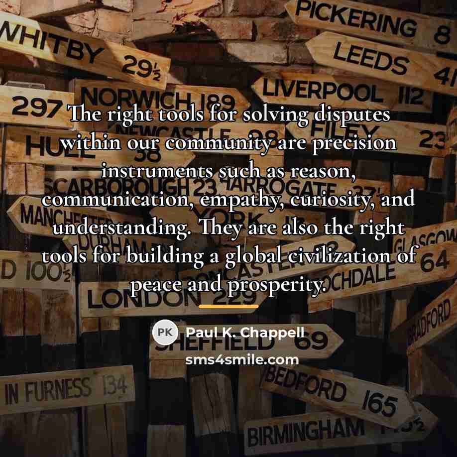 “The right tools for solving disputes within our community are…” quote by Paul K. Chappell