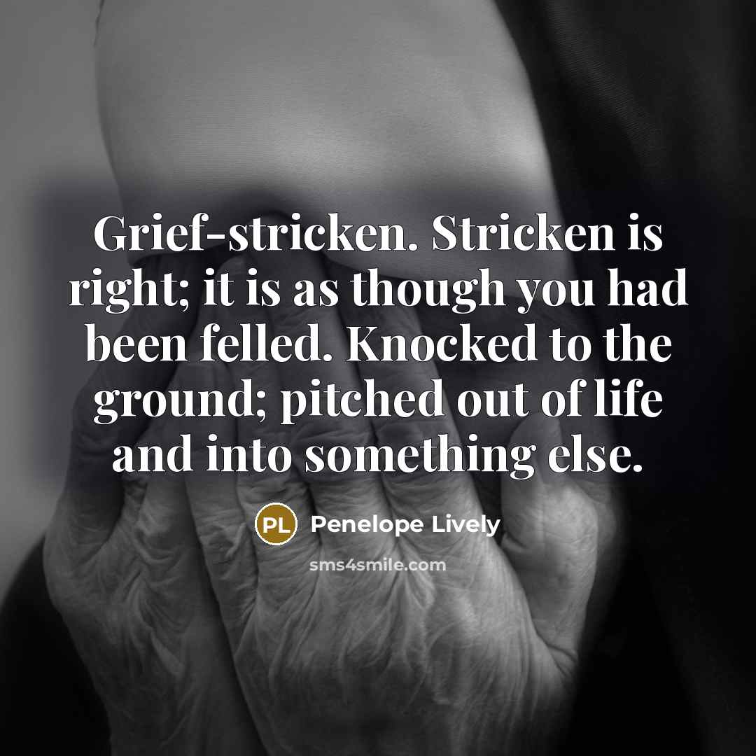 “Grief-stricken. Stricken is right; it is as though you had…” quote by Penelope Lively