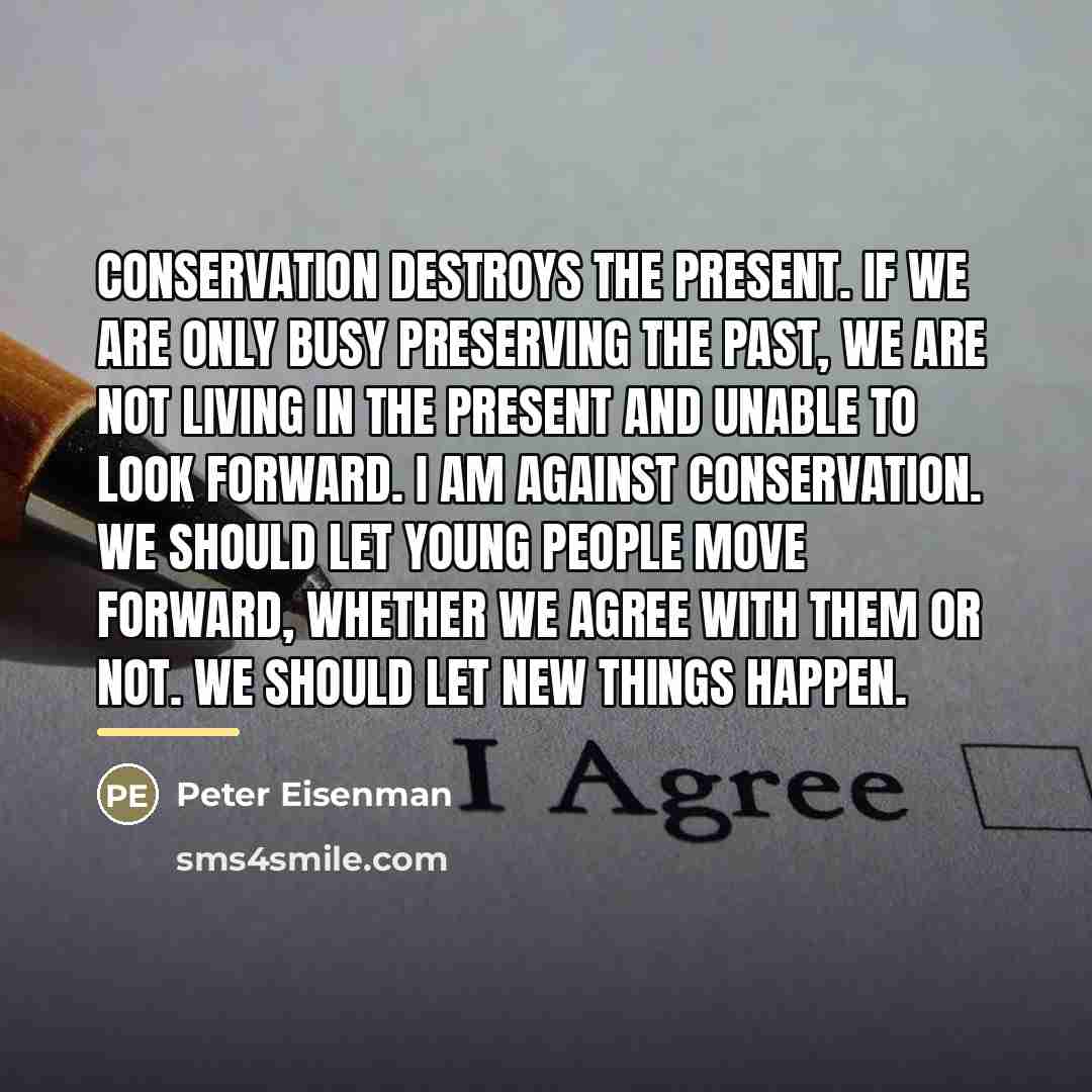 “Conservation destroys the present. If we are only busy preserving…” quote by Peter Eisenman