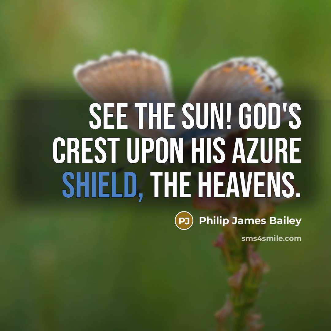 “See the sun! God's crest upon His azure shield, the…” quote by Philip James Bailey