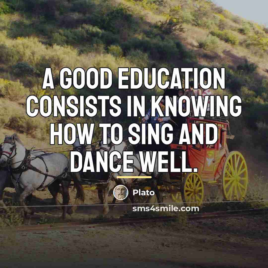 “A good education consists in knowing how to sing and…” quote by Plato