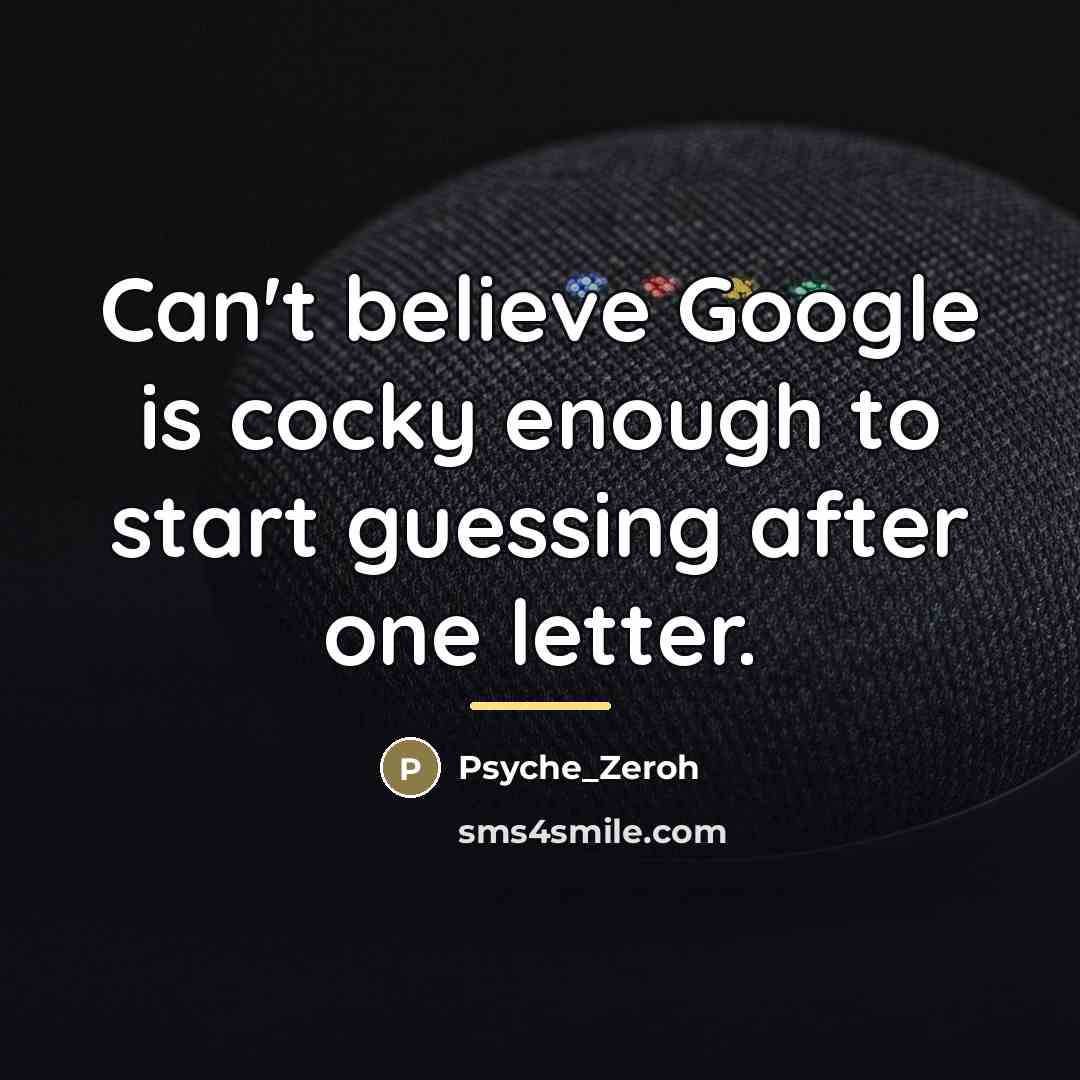 “Can't believe Google is cocky enough to start guessing after…” quote by Psyche_Zeroh