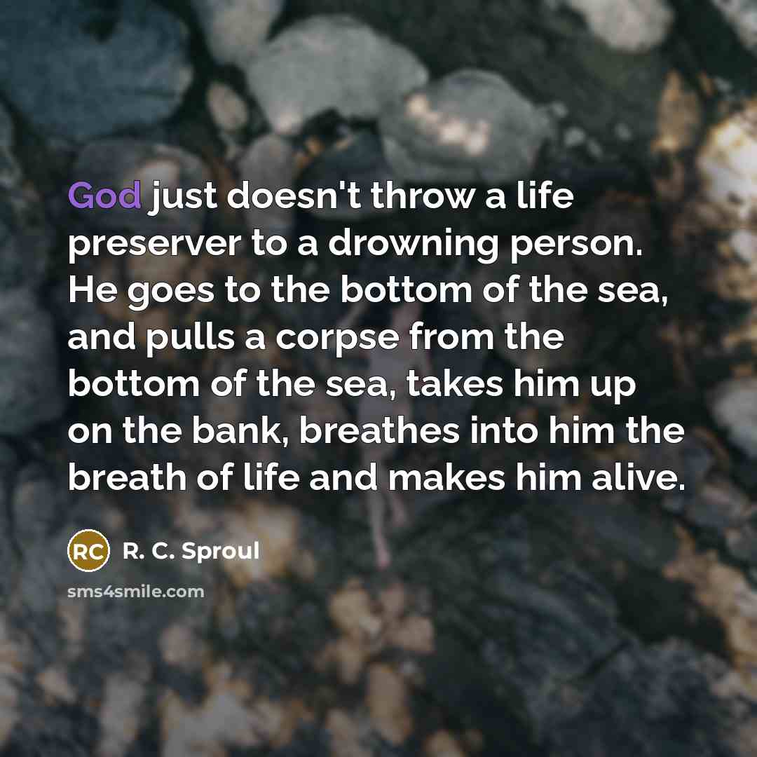 “God just doesn't throw a life preserver to a drowning…” quote by R. C. Sproul