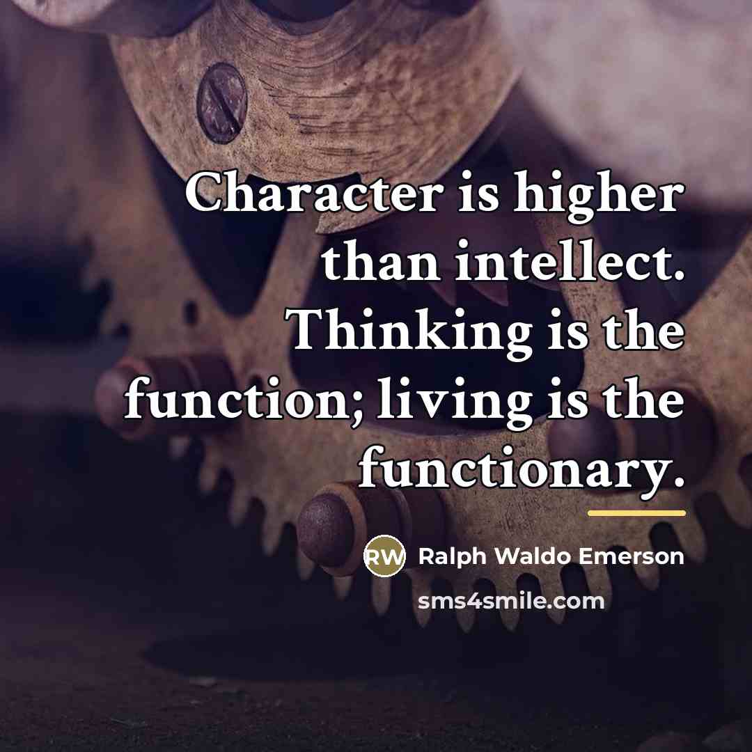 “Character is higher than intellect. Thinking is the function; living…” quote by Ralph Waldo Emerson