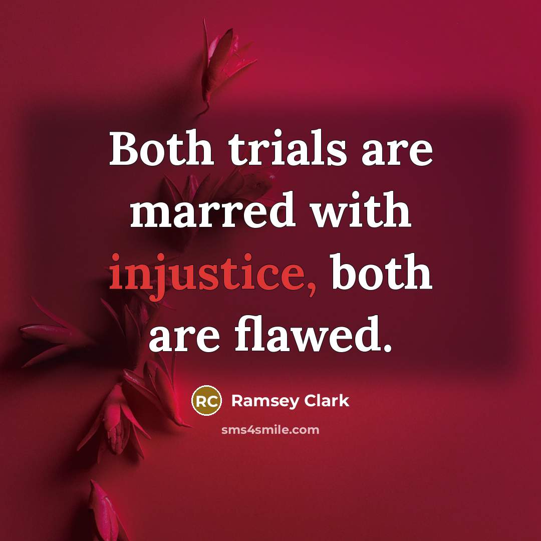 “Both trials are marred with injustice, both are flawed.…” quote by Ramsey Clark