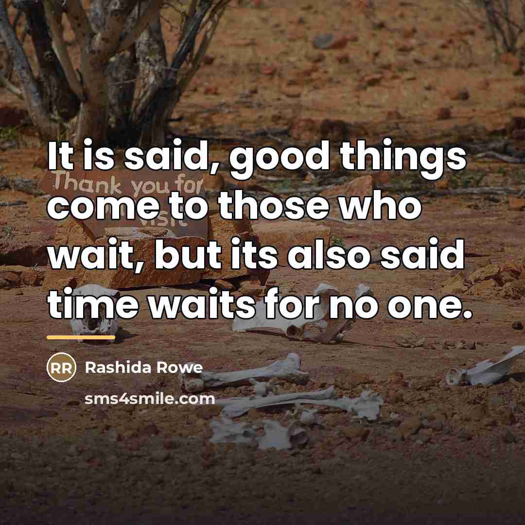 “It is said, good things come to those who wait,…” quote by Rashida Rowe