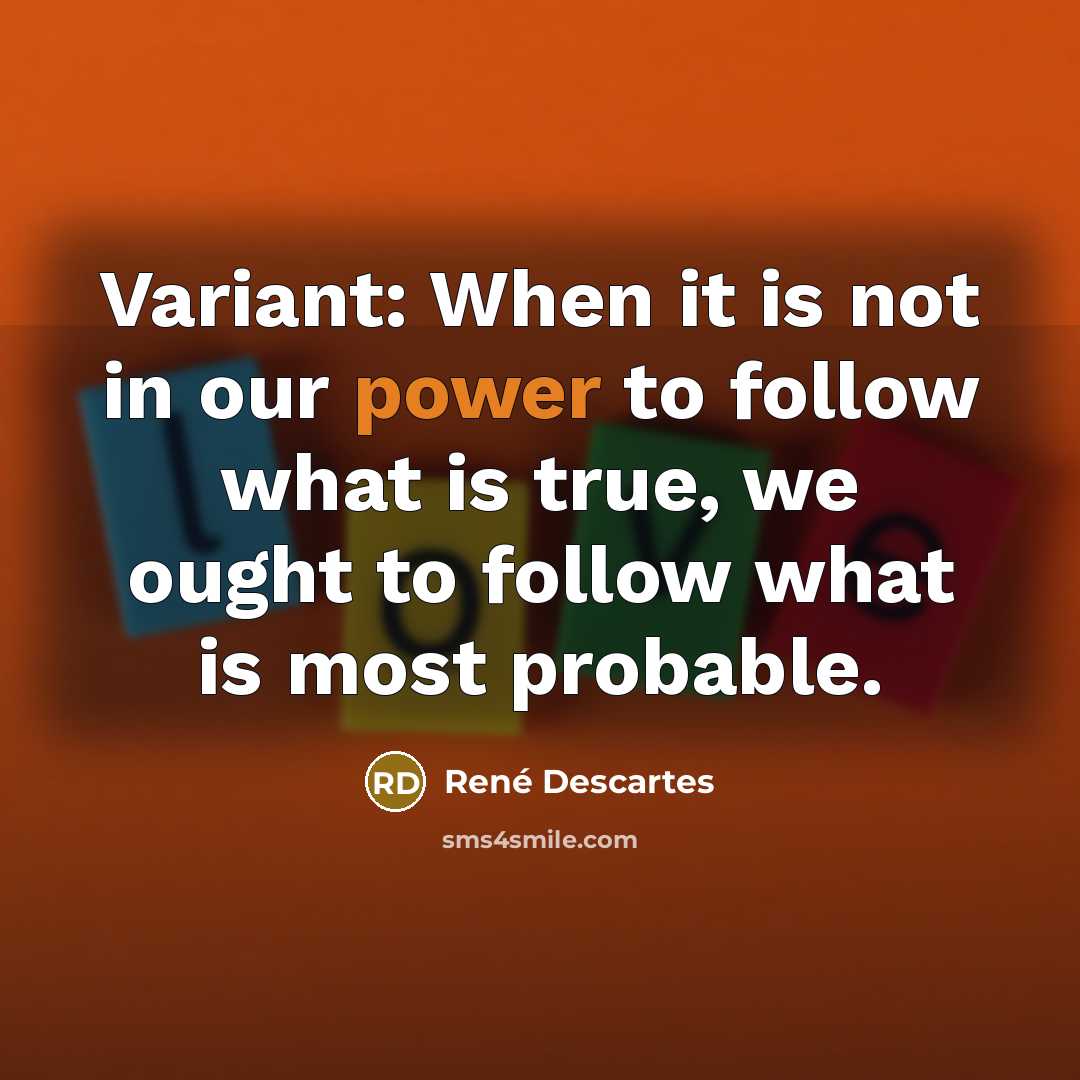 “Variant: When it is not in our power to follow…” quote by Rene Descartes