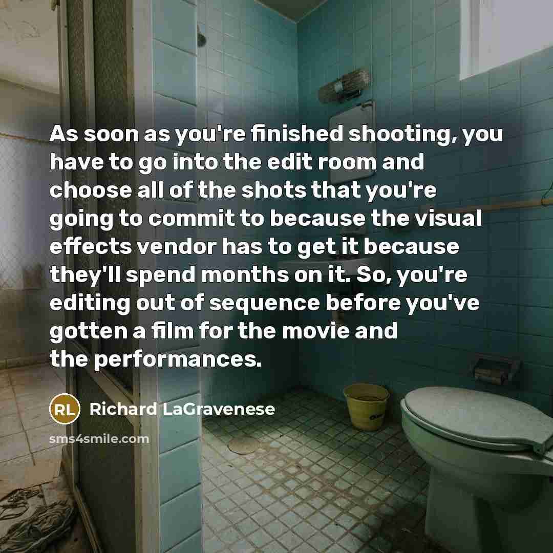 “As soon as you're finished shooting, you have to go…” quote by Richard LaGravenese