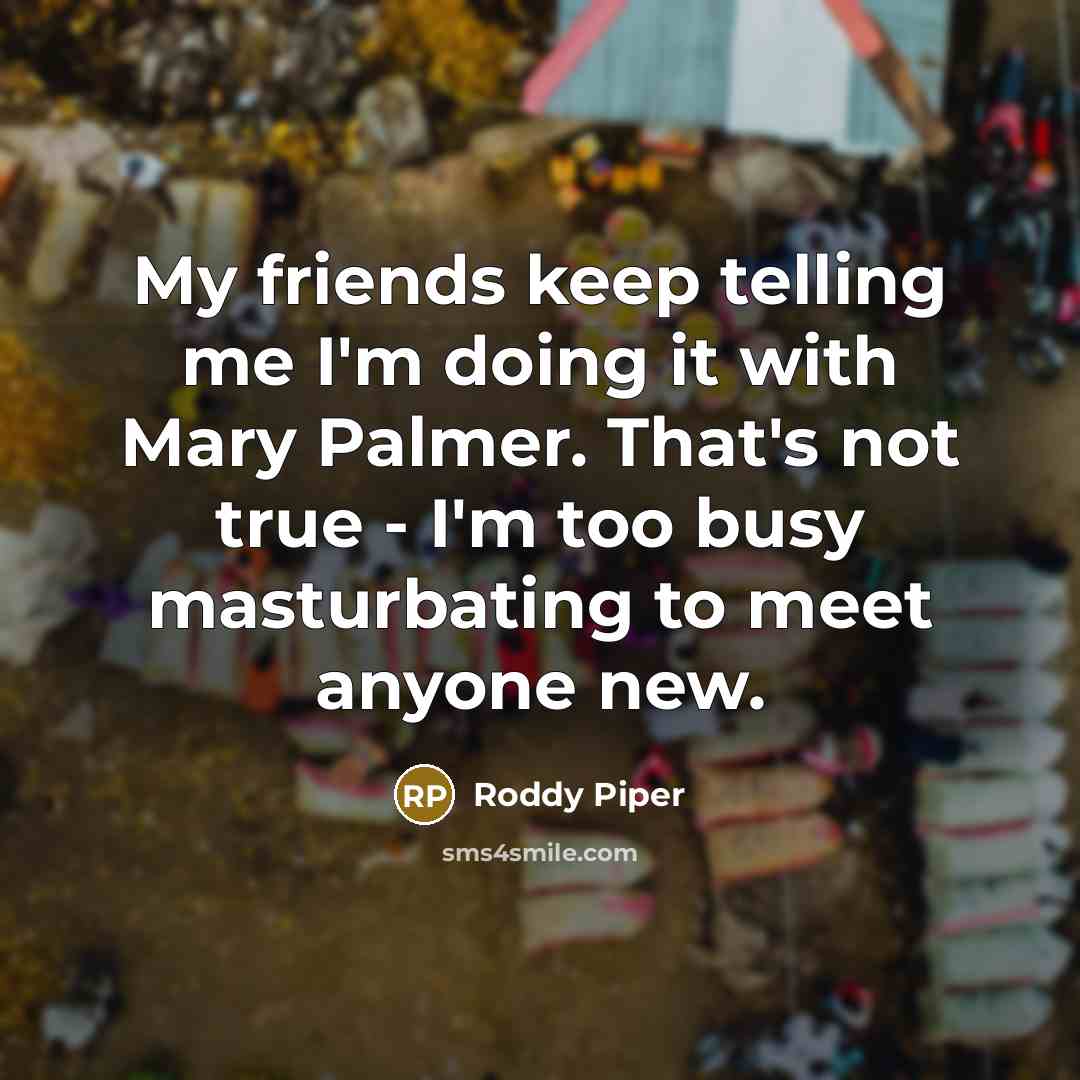 “My friends keep telling me I'm doing it with Mary…” quote by Roddy Piper