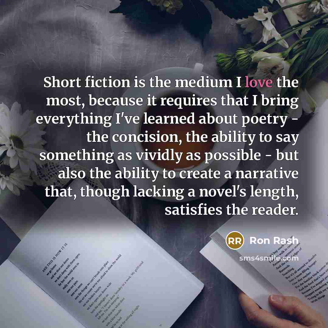 “Short fiction is the medium I love the most, because…” quote by Ron Rash