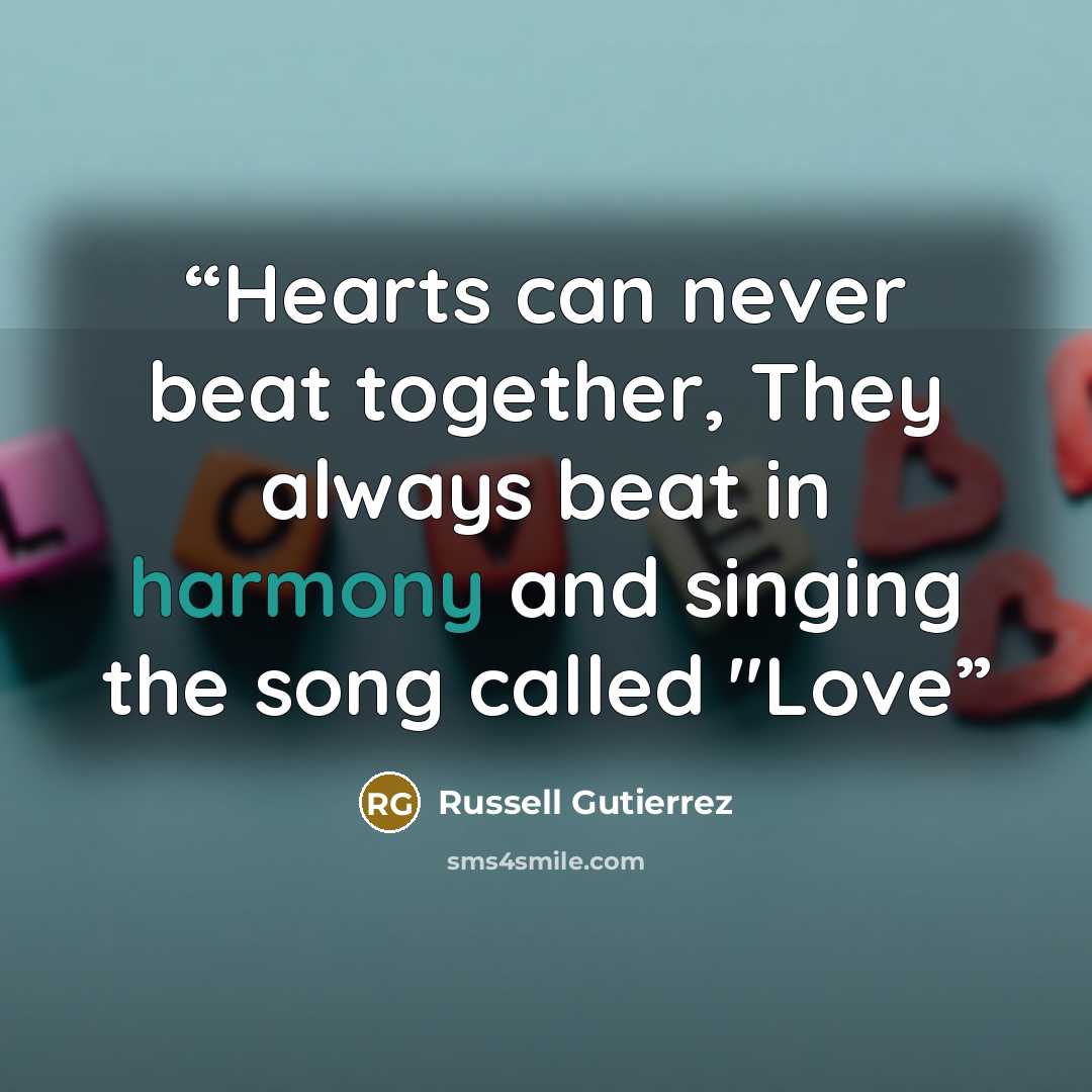 “Hearts can never beat together, They always beat in harmony and singing the song called "Love” quote by Russell Gutierrez