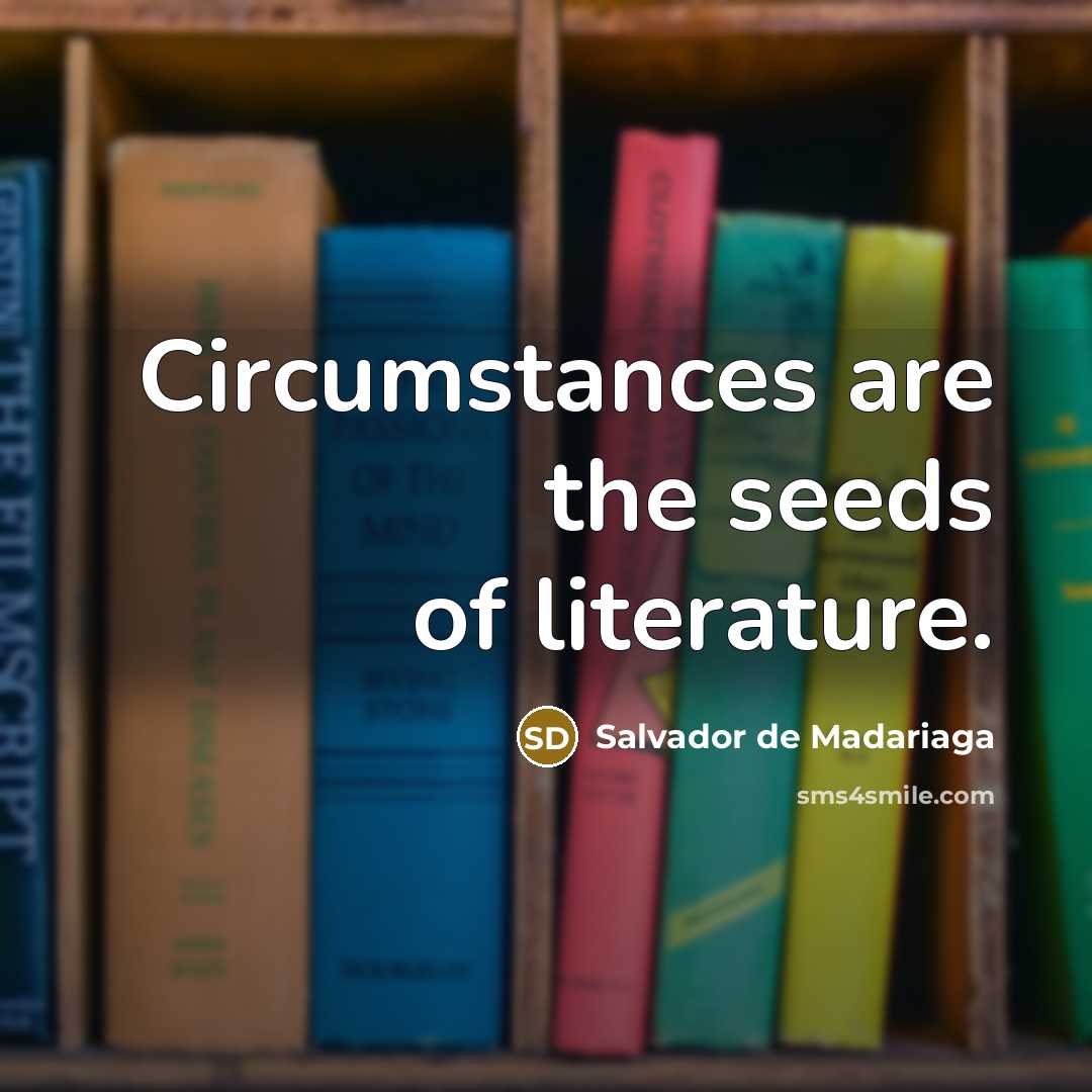 “Circumstances are the seeds of literature.…” quote by Salvador de Madariaga