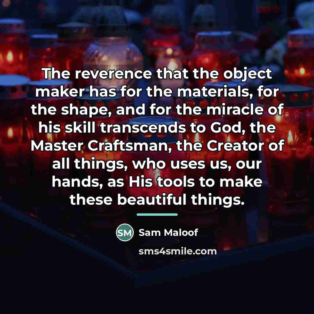 “The reverence that the object maker has for the materials,…” quote by Sam Maloof