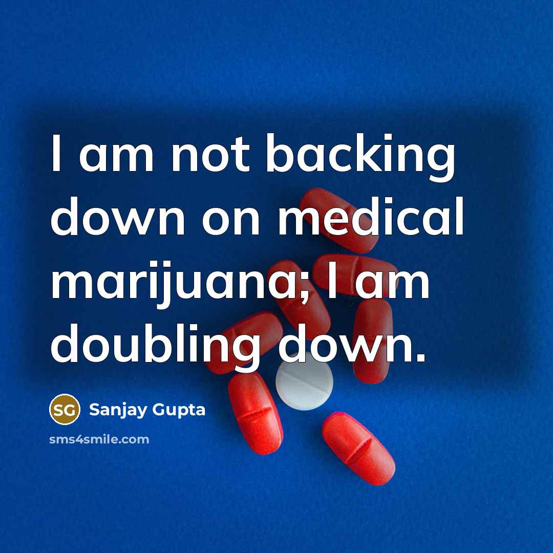 “I am not backing down on medical marijuana; I am…” quote by Sanjay Gupta