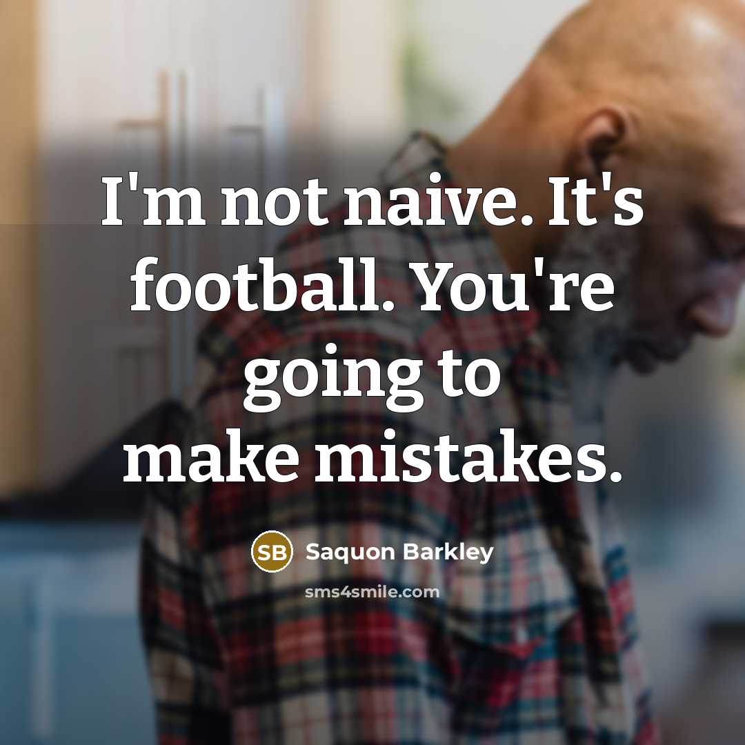 “I'm not naive. It's football. You're going to make mistakes.…” quote by Saquon Barkley
