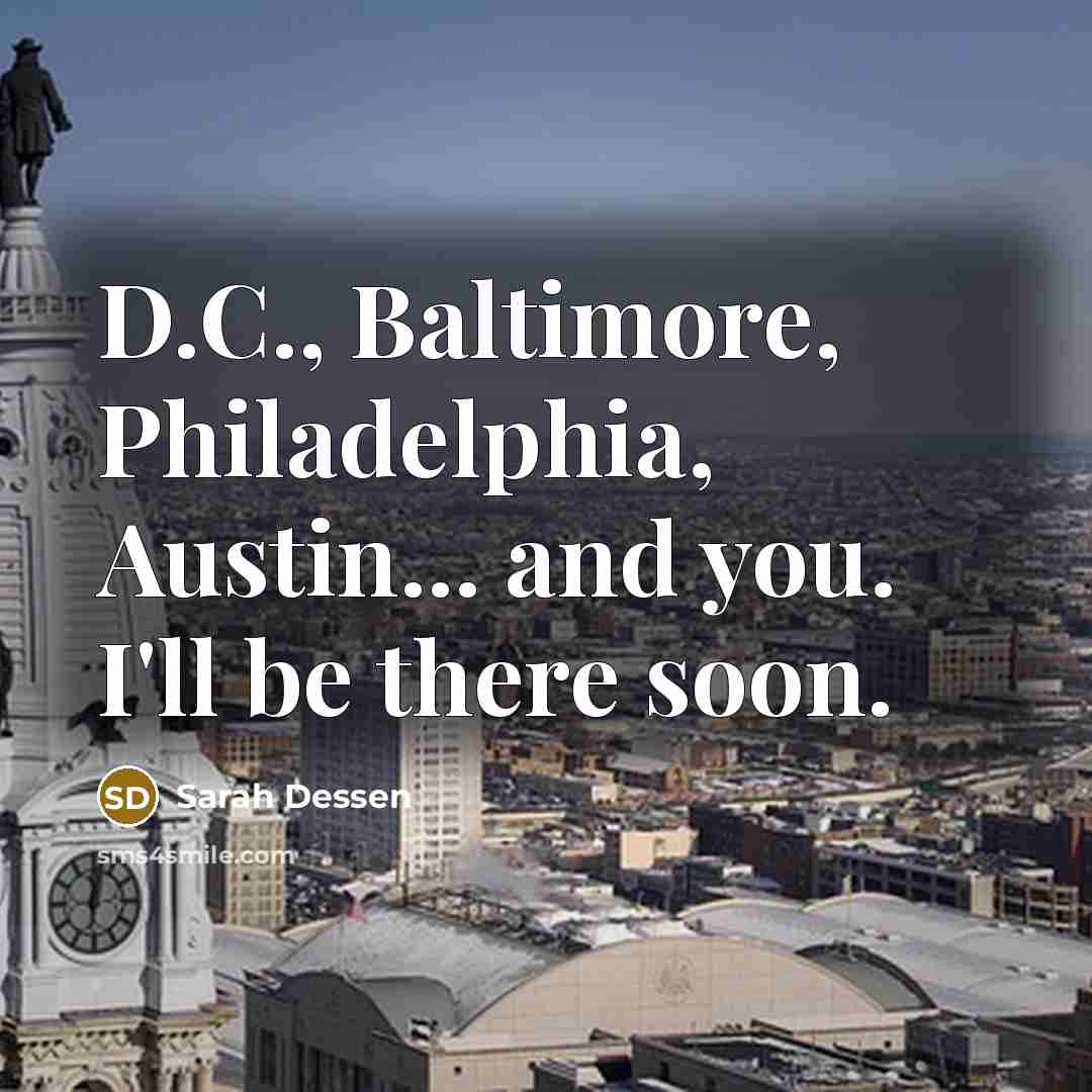 “D.C., Baltimore, Philadelphia, Austin... and you. I'll be there soon.…” quote by Sarah Dessen