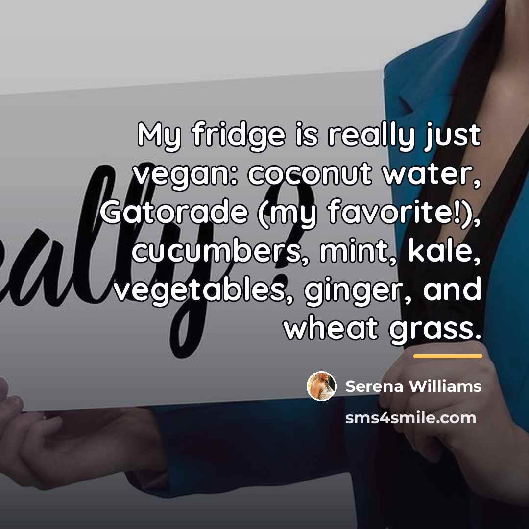 “My fridge is really just vegan: coconut water, Gatorade (my…” quote by Serena Williams