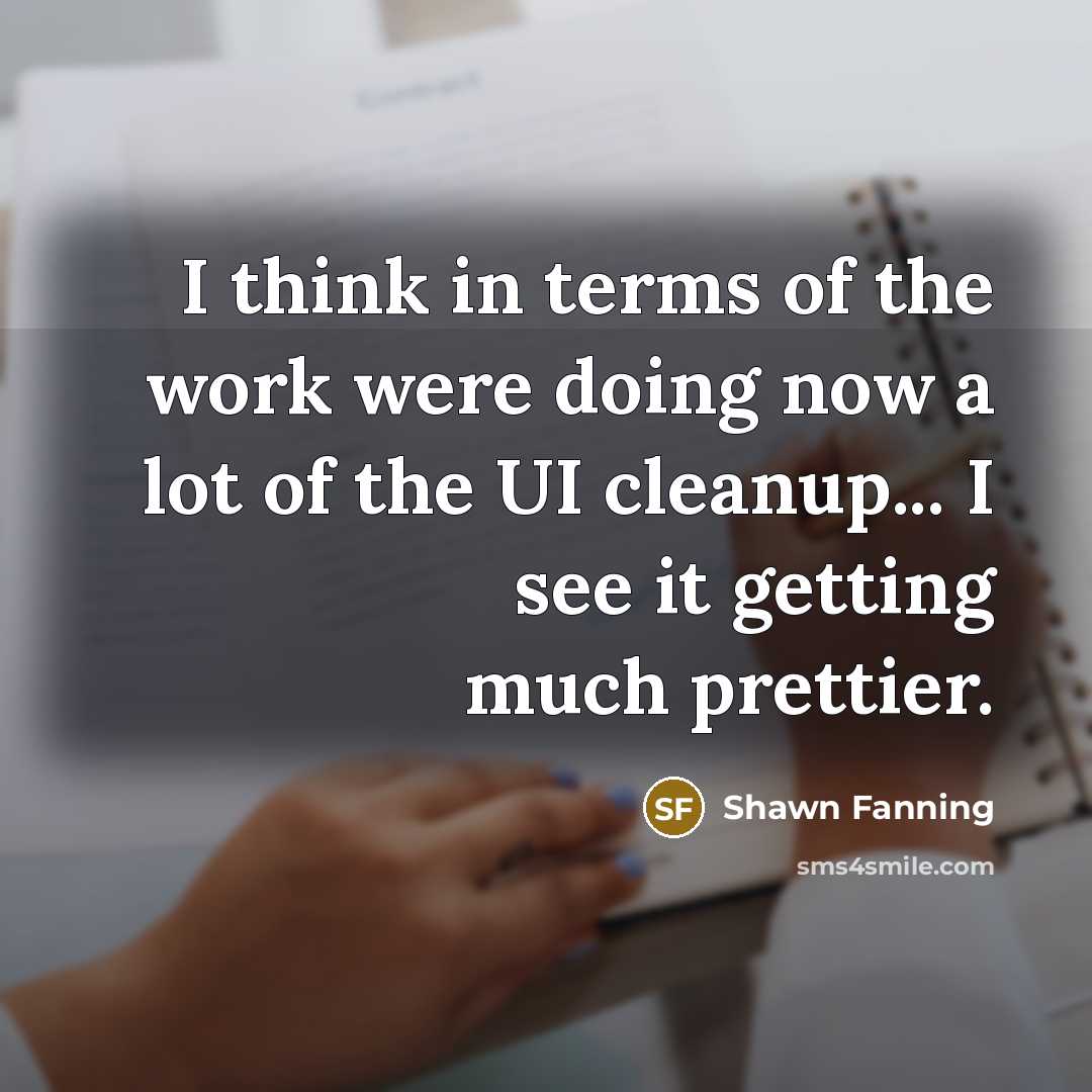 “I think in terms of the work were doing now…” quote by Shawn Fanning