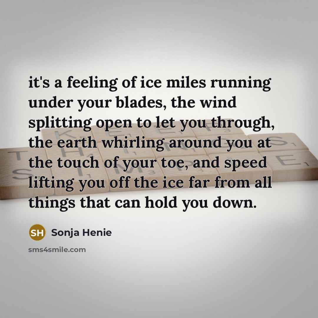 “it's a feeling of ice miles running under your blades,…” quote by Sonja Henie