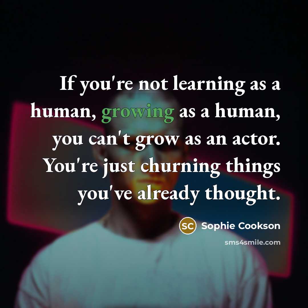 “If you're not learning as a human, growing as a…” quote by Sophie Cookson