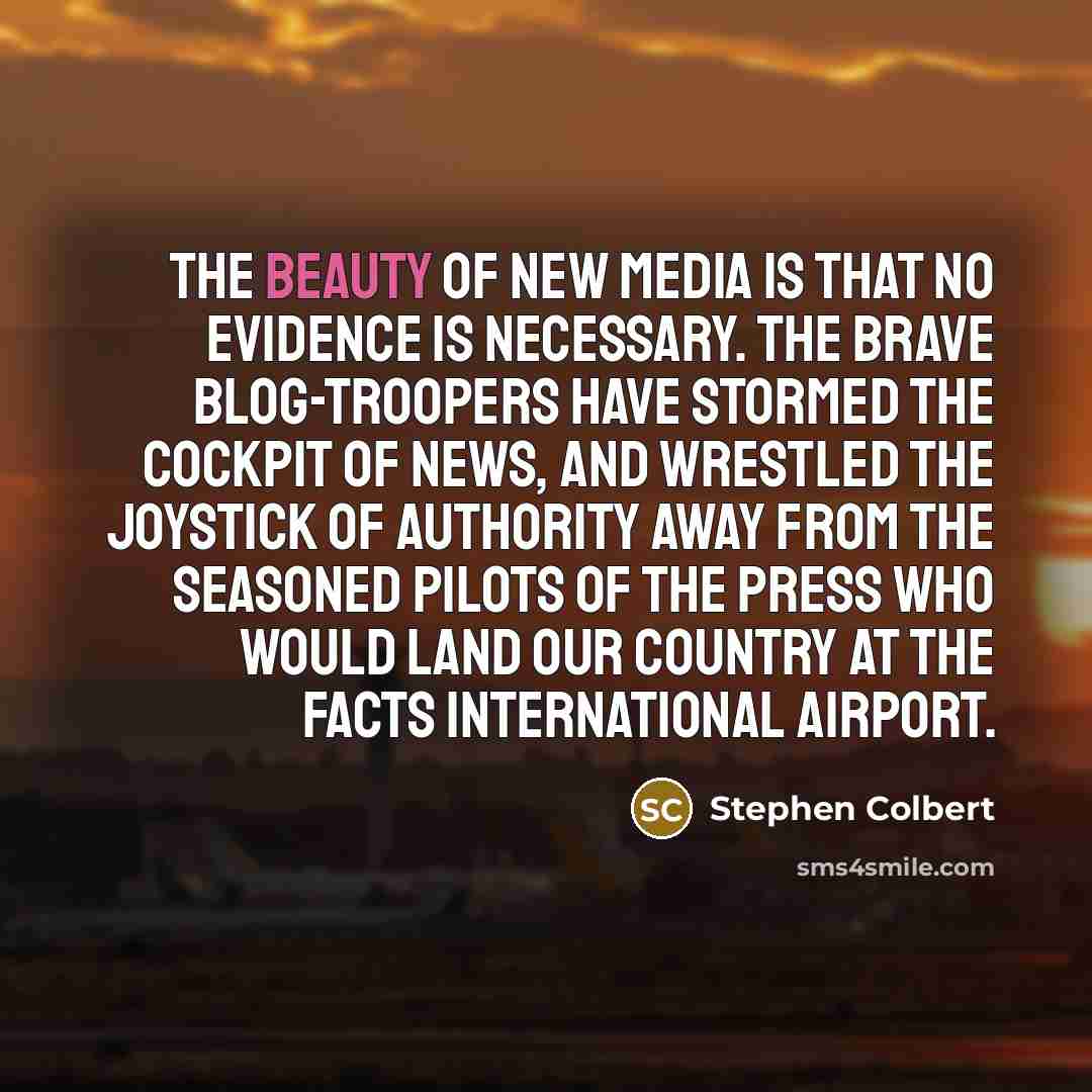 “The beauty of new media is that no evidence is…” quote by Stephen Colbert
