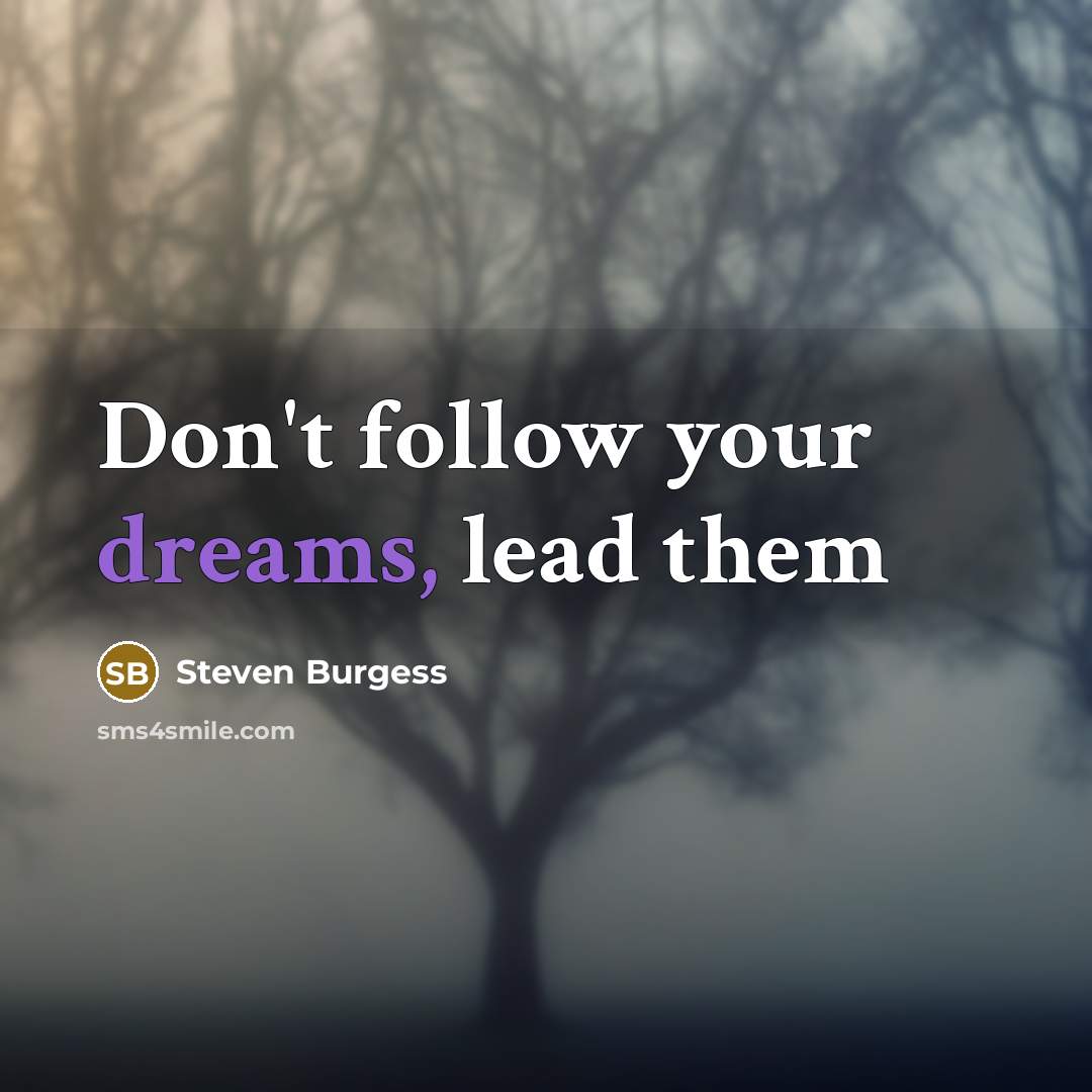 “Don't follow your dreams, lead them” quote by Steven Burgess