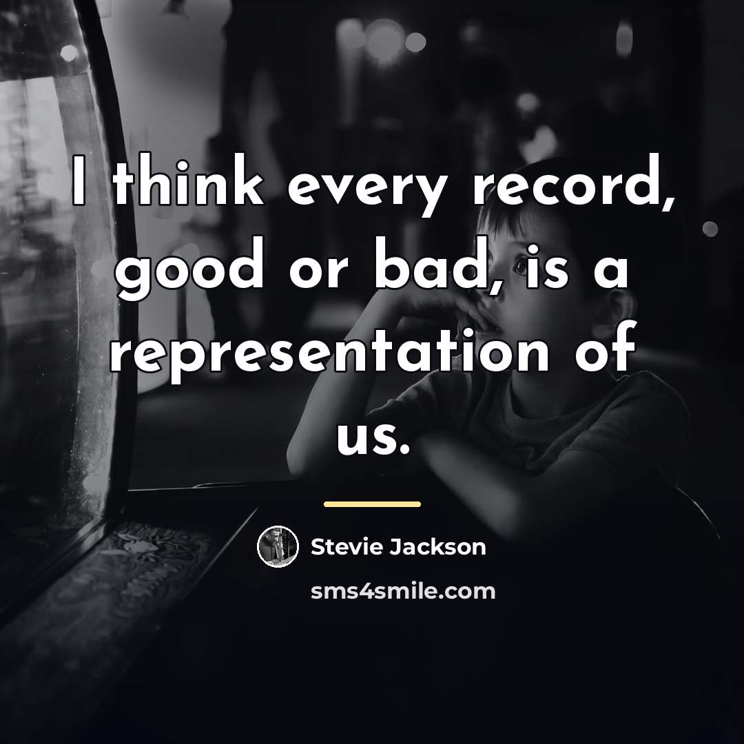 “I think every record, good or bad, is a representation…” quote by Stevie Jackson