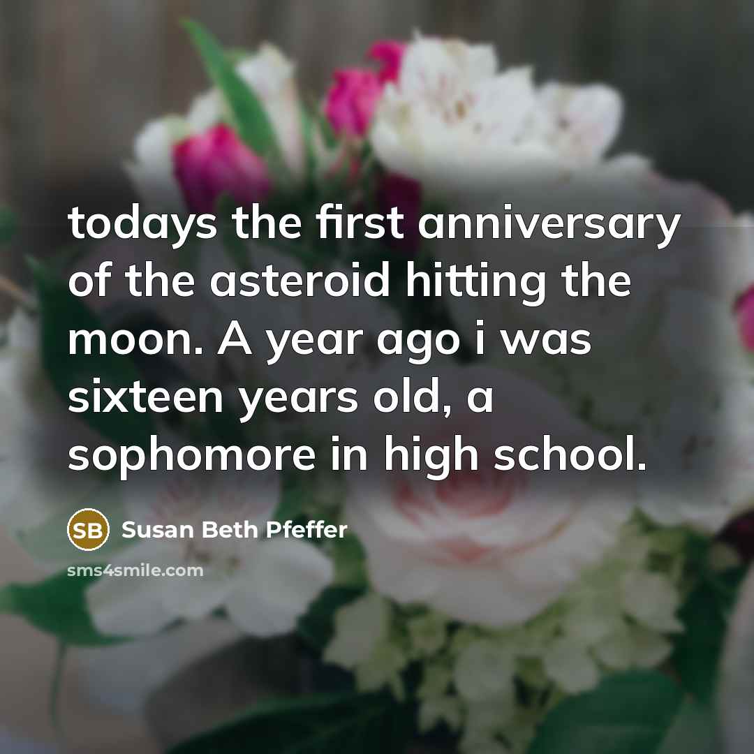 “todays the first anniversary of the asteroid hitting the moon.…” quote by Susan Beth Pfeffer