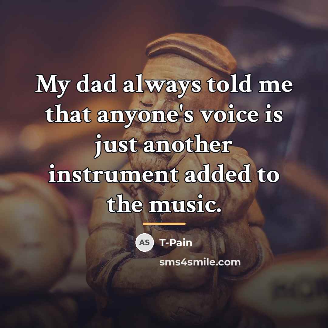 “My dad always told me that anyone's voice is just…” quote by T-Pain