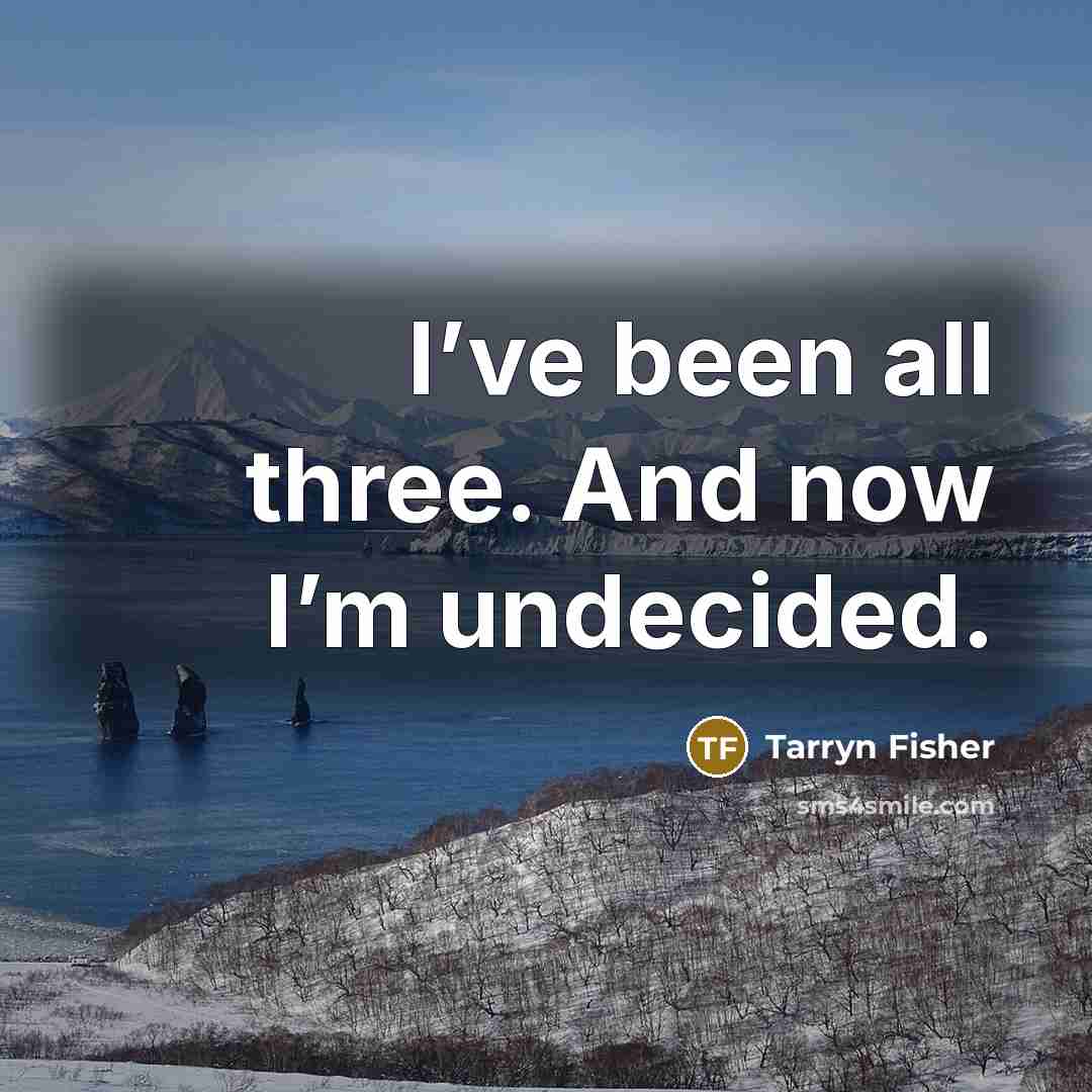 “I’ve been all three. And now I’m undecided.…” quote by Tarryn Fisher
