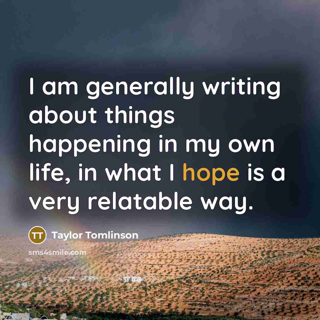 “I am generally writing about things happening in my own…” quote by Taylor Tomlinson