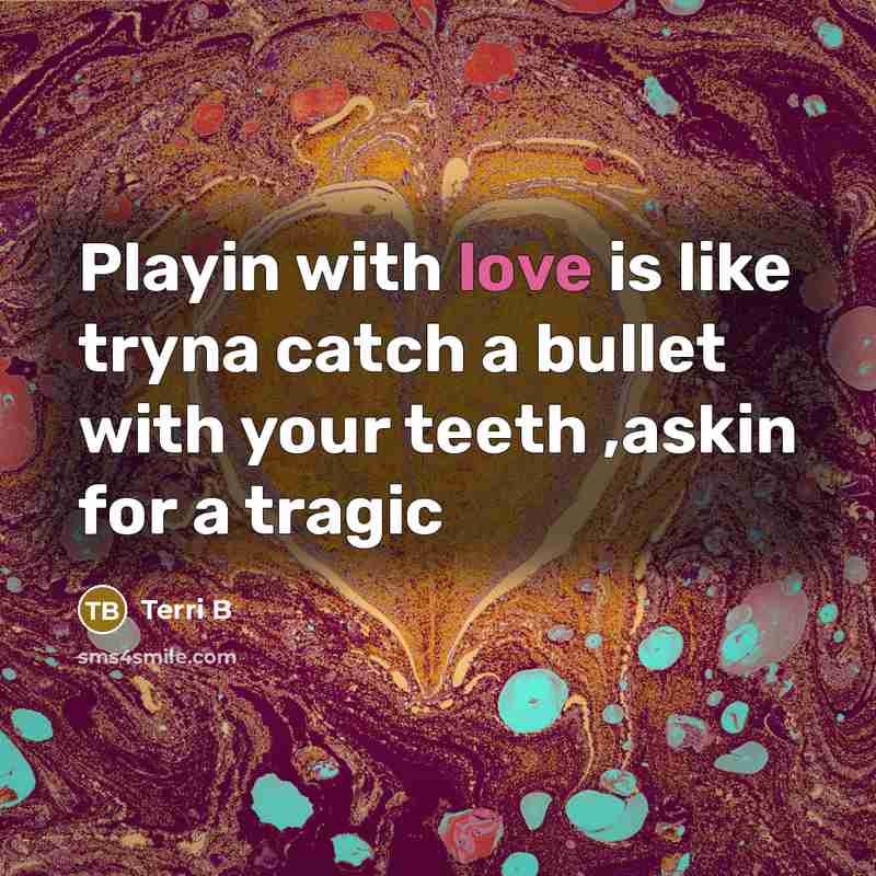 “Playin with love is like tryna catch a bullet with…” quote by Terri B