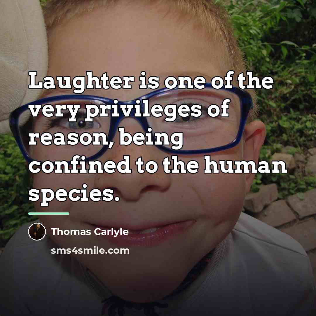 “Laughter is one of the very privileges of reason, being…” quote by Thomas Carlyle