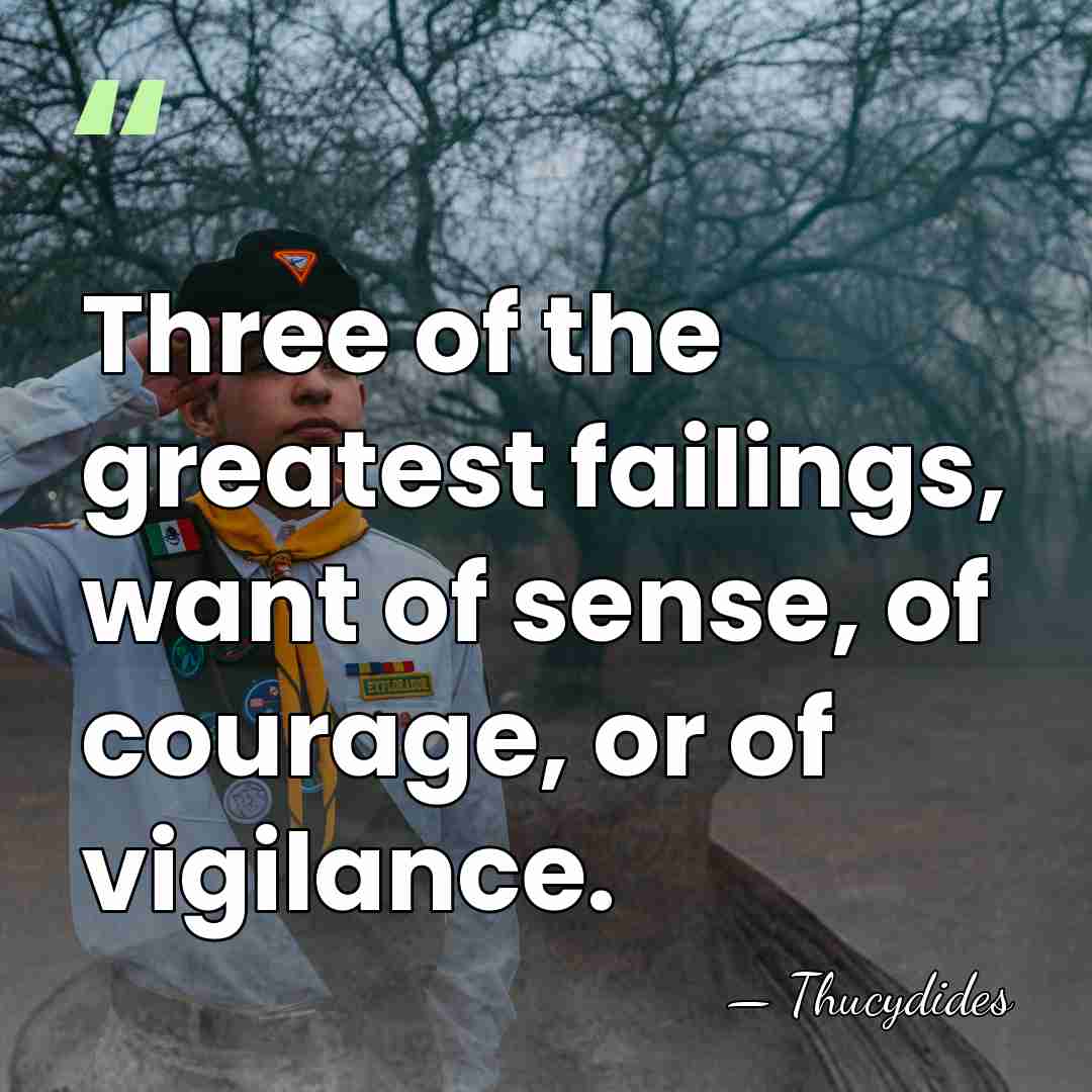 Three of the greatest failings, want of sense, of courage, or of&hellip; - Thucydides