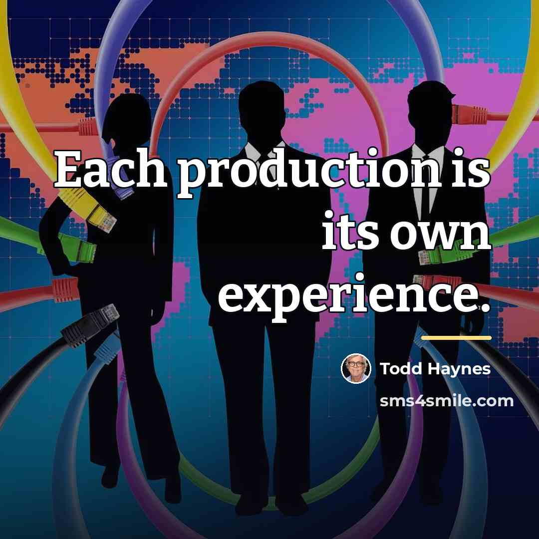 “Each production is its own experience.…” quote by Todd Haynes