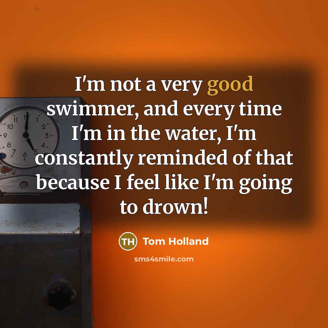“I'm not a very good swimmer, and every time I'm…” quote by Tom Holland