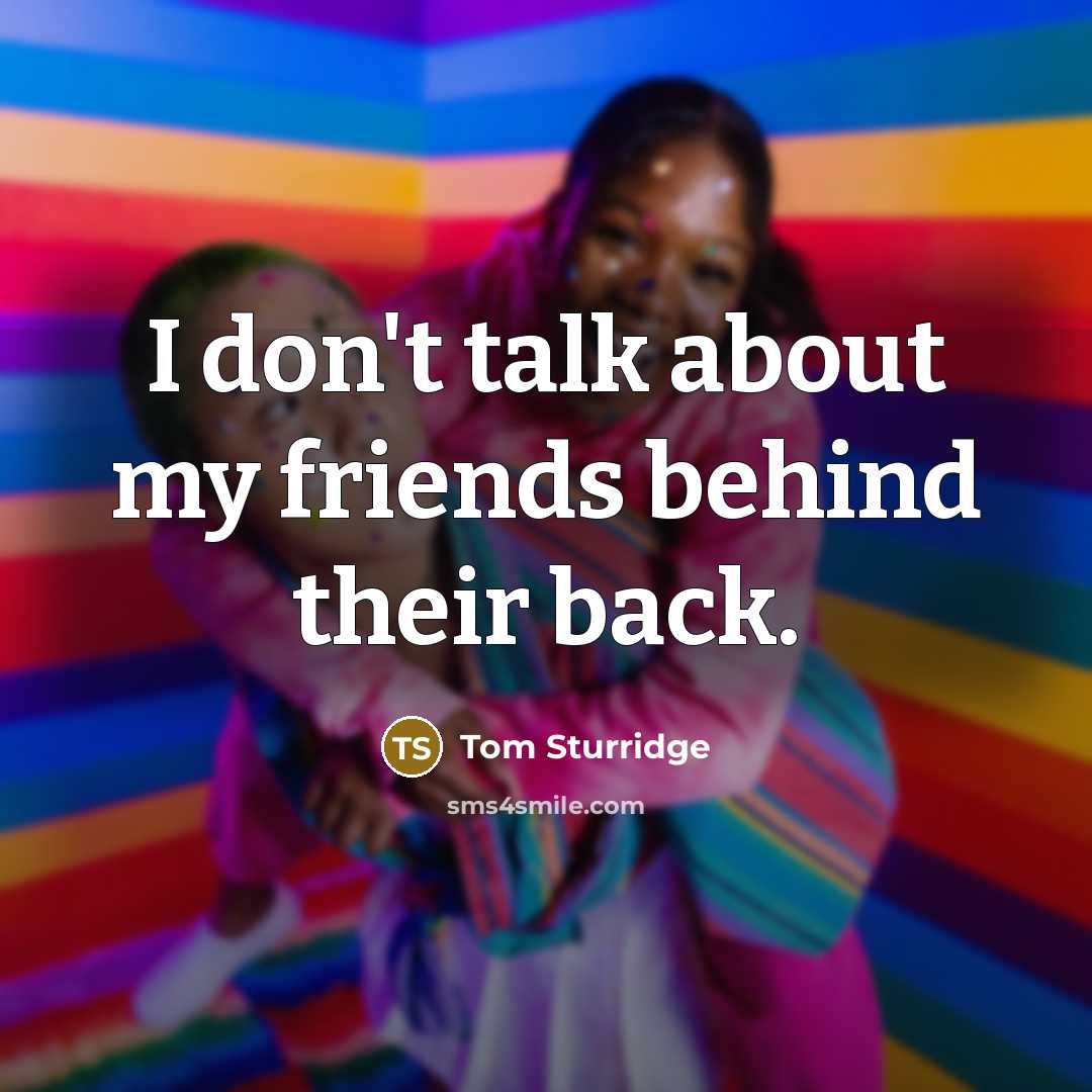 “I don't talk about my friends behind their back.…” quote by Tom Sturridge